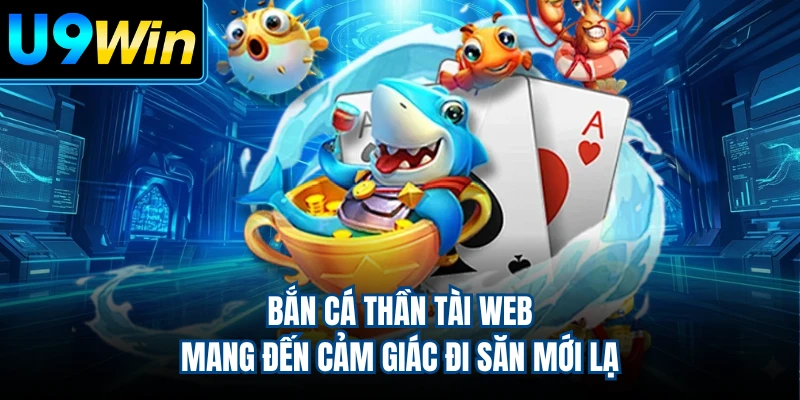 Bắn cá Thần Tài web mang đến cảm giác đi săn mới lạ