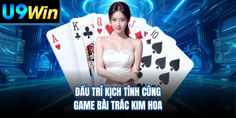 Đấu trí kịch tính cùng game bài trác kim hoa