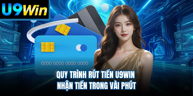 Quy trình rút tiền U9WIN nhận tiền trong vài phút