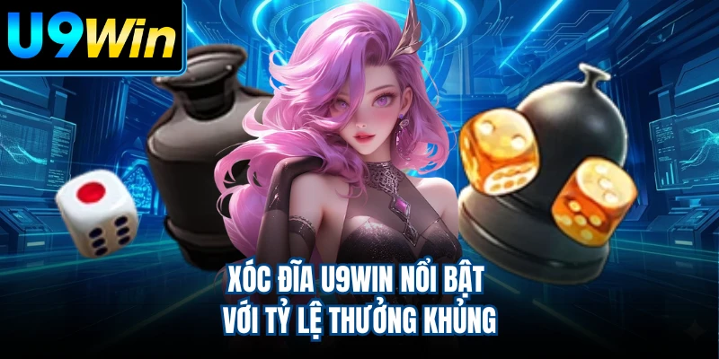 Xóc đĩa U9WIN nổi bật với tỷ lệ thưởng khủng
